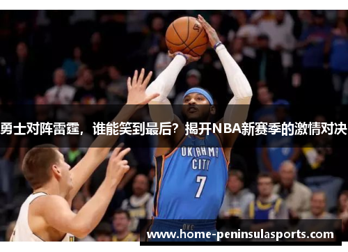 勇士对阵雷霆，谁能笑到最后？揭开NBA新赛季的激情对决